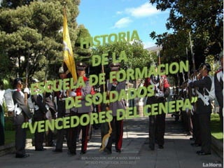 HISTORIA  DE LA ESCUELA DE FORMACION DE SOLDADOS “VENCEDORES DEL CENEPA” REALIZADO POR: ASPT.A SLDO. RIVERA PATRCIO PROMOCION 2010-2012 