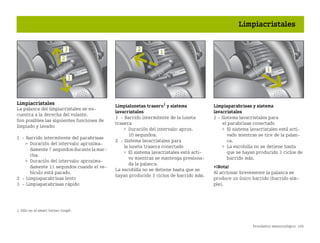 Pronóstico meteorológico 105
Limpiacristales
Limpiacristales
La palanca del limpiacristales se en
cuentra a la derecha del volante.
Son posibles las siguientes funciones de
limpiado y lavado:
1  Barrido intermitente del parabrisas
 Duración del intervalo: aproxima
damente 7 segundosdurantela mar
cha.
 Duración del intervalo: aproxima
damente 11 segundos cuando el ve
hículo está parado.
2  Limpiaparabrisas lento
3  Limpiaparabrisas rápido
Limpialunetas trasero1
y sistema
lavacristales
1  Barrido intermitente de la luneta
trasera
 Duración del intervalo: aprox.
10 segundos.
2  Sistema lavacristales para
la luneta trasera conectado
 El sistema lavacristales está acti
vo mientras se mantenga presiona
da la palanca.
La escobilla no se detiene hasta que se
hayan producido 3 ciclos de barrido más.
Limpiaparabrisas y sistema
lavacristales
1  Sistema lavacristales para
el parabrisas conectado
 El sistema lavacristales está acti
vado mientras se tire de la palan
ca.
 La escobilla no se detiene hasta
que se hayan producido 3 ciclos de
barrido más.
¡Nota!
Al accionar brevemente la palanca se
produce un único barrido (barrido sim
ple).
1 Sólo en el smart fortwo coupé.
BA fortwo MJ06_Spanish.book Seite 105 Dienstag, 25. Oktober 2005 4:50 16
 