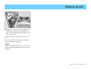 Placer de conducción variable 121
Deflector de aire*
쮿 Introduzca la mano entre la capota y el
deflector de aire para enganchar los
dos cordeles de goma en los discos do
bles de sujeción.
El desmontaje se efectúa en orden inver
so.
Los discos dobles de sujeción atornilla
dos permanecen montados.
¡Nota!
Existe la posibilidad de abrir y cerrar la
capota mientras el deflector de aire está
montado.
BA fortwo MJ06_Spanish.book Seite 121 Dienstag, 25. Oktober 2005 4:50 16
 