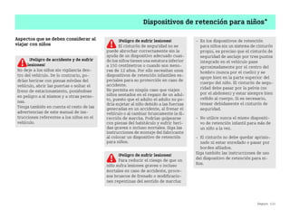 Seguro 131
Dispositivos de retención para niños*
Aspectos que se deben considerar al
viajar con niños
¡Peligro de sufrir lesiones!
El cinturón de seguridad no se
puede abrochar correctamente sin la
ayuda de un dispositivo adecuado cuan
do los niños tienen una estatura inferior
a 150 centímetros o cuando son meno
res de 12 años. Por ello necesitan unos
dispositivos de retención infantiles es
peciales para su protección en caso de
accidente.
No permita en ningún caso que viajen
niños sentados en el regazo de un adul
to, puesto que el adulto el adulto no po
dría sujetar al niño debido a las fuerzas
generadas en un accidente, al frenar el
vehículo o al cambiar bruscamente la di
rección de marcha. Podrían golpearse
con piezas del habitáculo y sufrir heri
das graves o incluso mortales. Siga las
instrucciones de montaje del fabricante
al colocar un dispositivo de retención
para niños.
 En los dispositivos de retención
para niños sin un sistema de cinturón
propio, es preciso que el cinturón de
seguridad de anclaje por tres puntos
integrado en el vehículo pase
aproximadamente por el centro del
hombro (nunca por el cuello) y se
apoye bien en la parte superior del
cuerpo del niño. El cinturón de segu
ridad debe pasar por la pelvis (no
por el abdomen) y estar siempre bien
ceñido al cuerpo. Si es necesario,
tensar debidamente el cinturón de
seguridad.
 No utilice nunca el mismo dispositi
vo de retención infantil para más de
un niño a la vez.
 El cinturón no debe quedar aprisio
nado ni estar enredado o pasar por
bordes afilados.
Siga también las instrucciones de uso
del dispositivo de retención para ni
ños.
¡Peligro de accidente y de sufrir
lesiones!
No deje a los niños sin vigilancia den
tro del vehículo. De lo contrario, po
drían herirse con piezas móviles del
vehículo, abrir las puertas o soltar el
freno de estacionamiento, poniéndose
en peligro a sí mismos y a otras perso
nas.
Tenga también en cuenta el resto de las
advertencias de este manual de ins
trucciones referentes a los niños en el
vehículo.
¡Peligro de sufrir lesiones!
Para reducir el riesgo de que un
niño sufra lesiones graves o incluso
mortales en caso de accidente, proce
sos bruscos de frenado o modificacio
nes repentinas del sentido de marcha:
BA fortwo MJ06_Spanish.book Seite 131 Dienstag, 25. Oktober 2005 4:50 16
 