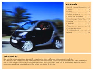 En marcha.
Si el prototipo ya gustó, imagínese la sensación completamente nueva a la hora de conducir su nuevo vehículo.
Un cambio similar al que se utiliza en la Fórmula 1 o en los coches deportivos. El cambio secuencial de 6 marchas softip permite cam
biar sin tener que embragar. Con el modo automático softouch* el vehículo cambia por si sólo, el programa esp le permite pasar el
invierno con las máximas garantías de seguridad incluso ante riesgos de derrape.
Contenido
Antes de comenzar a conducir . . 136
Conducir . . . . . . . . . . . . . . . . . . . 139
Aparcar . . . . . . . . . . . . . . . . . . . . 147
Conducir en invierno . . . . . . . . . 149
Conducir con catalizador . . . . . . 151
Indicaciones para la marcha . . . 152
Tempomat* . . . . . . . . . . . . . . . . . 154
Limitador*. . . . . . . . . . . . . . . . . . 157
Frenos. . . . . . . . . . . . . . . . . . . . . 160
Programa electrónico
de estabilidad (esp) . . . . . . . . . . 165
Airbags . . . . . . . . . . . . . . . . . . . . 166
BA fortwo MJ06_Spanish.book Seite 135 Dienstag, 25. Oktober 2005 4:50 16
 