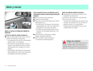 14 Primer encuentro
Abrir y cerrar
Abrir y cerrar el vehículo desde el
interior
Cerrar el vehículo desde el interior
쮿 Pulse el interruptor del cierre centra
lizado (A) durante 2 segundos.
 La respuesta del cierre centralizado
puede oírse con claridad.
 El vehículo está bloqueado y le pro
tegerá de posibles intrusos cuando
esté parado, por ejemplo, en un se
máforo.
 El indicador del bloqueo de puertas
(B) parpadea en color rojo (cuando el
encendido está desconectado).
Si no se puede cerrar el vehículo con el
telemandoaunque supila tenga suficiente
tensión:
쮿 Abra la puerta del conductor.
쮿 Conecte el encendido.
쮿 Pulse una vez el interruptor del cierre
centralizado (A).
 El indicador del bloqueo de puertas
(B) parpadea en color rojo durante 5
segundos con frecuencia doble.
 El vehículo estará bloqueado si des
conecta el encendido antes de 5 se
gundos.
쮿 Saque la llave y llévesela consigo
cuando salga del vehículo.
쮿 Cierre la puerta del conductor.
 El vehículo está bloqueado.
Abrir el vehículo desde el interior
쮿 Desbloquee las puertas tirando de la
manilla de la puerta (C).
Si la puerta del conductor está abierta,
oirá un tono de aviso:
 cuando esté engranada una marcha con
el motor en marcha y no se accione el
pedal de freno ni el acelerador.
 cuando esté encendida la luz y el en
cendido desconectado.
¡Peligro de accidente!
No deje a los niños solos en el ve
hículo. Podrían abrir una puerta blo
queada desde el interior y ponerse en
peligro a sí mismos y a otras personas.
BA fortwo MJ06_Spanish.book Seite 14 Dienstag, 25. Oktober 2005 4:50 16
 