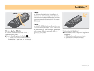 En marcha 159
Limitador*
Volver a ajustar el límite
Es posible volver a activar el límite a
cualquier velocidad.
쮿 Mueva el anillo giratorio hacia .
 La última velocidad máxima memori
zada vuelve a aparecer en el display.
¡Nota!
La última velocidad seleccionada en el
limitador se almacena al parar el motor.
Esta velocidad se puede recuperar direc
tamente después del siguiente arranque
del motor.
¡Nota!
La función del limitador se desactiva por
razones de seguridad si activa la función
de sobregás con el acelerador. Así podrá
sobrepasar el límite ajustado si lo re
quiere la situación.
Desconectar el limitador
쮿 Presione durante 2 segundos la palanca
de mando.
 El limitador está desconectado.
 El Tempomat está encendido.
BA fortwo MJ06_Spanish.book Seite 159 Dienstag, 25. Oktober 2005 4:50 16
 