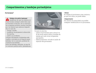 178 Al completo
Compartimentos y bandejas portaobjetos
Portavasos*
Durante la marcha:
 utilice el portavasos para colocar en
él de forma segura latas y botellas de
bebida así como otros recipientes
apropiados.
 deberá mantener cerrado el anillo de
sujeción del portavasos.
¡Nota!
No emplee el portavasos como cenicero,
ya que si lo hace, se puede dañar.
¡Importante!
Por motivos de seguridad, se prohíbe
cualquier modificación en el portavasos.
¡Peligro de sufrir lesiones!
Asegúrese de que los objetos en
el portavasos siempre estén bien suje
tos durante la marcha. De lo contrario,
los ocupantes podrían resultar heridos
por los objetos que salieran despedi
dos en caso de:
 frenar a fondo,
 modificar bruscamente la dirección
de marcha,
 sufrir un accidente.
Coloque únicamente recipientes ade
cuados y cerrados en el soporte para
bebidas. De lo contrario, podrían de
rramarse las bebidas.
Evite las bebidas calientes, ya que de
lo contrario podría sufrir quemaduras.
BA fortwo MJ06_Spanish.book Seite 178 Dienstag, 25. Oktober 2005 4:50 16
 