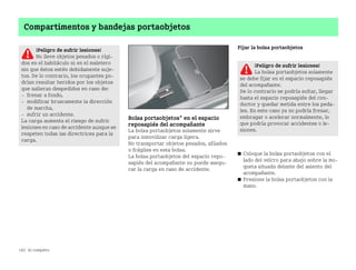182 Al completo
Compartimentos y bandejas portaobjetos
Bolsa portaobjetos* en el espacio
reposapiés del acompañante
La bolsa portaobjetos solamente sirve
para inmovilizar carga ligera.
No transportar objetos pesados, afilados
o frágiles en esta bolsa.
La bolsa portaobjetos del espacio repo
sapiés del acompañante no puede asegu
rar la carga en caso de accidente.
Fijar la bolsa portaobjetos
쮿 Coloque la bolsa portaobjetos con el
lado del velcro para abajo sobre la mo
queta situada delante del asiento del
acompañante.
쮿 Presione la bolsa portaobjetos con la
mano.
¡Peligro de sufrir lesiones!
No lleve objetos pesados o rígi
dos en el habitáculo ni en el maletero
sin que éstos estén debidamente suje
tos. De lo contrario, los ocupantes po
drían resultar heridos por los objetos
que salieran despedidos en caso de:
 frenar a fondo,
 modificar bruscamente la dirección
de marcha,
 sufrir un accidente.
La carga aumenta el riesgo de sufrir
lesiones en caso de accidente aunque se
respeten todas las directrices para la
carga.
¡Peligro de sufrir lesiones!
La bolsa portaobjetos solamente
se debe fijar en el espacio reposapiés
del acompañante.
De lo contrario se podría soltar, llegar
hasta el espacio reposapiés del con
ductor y quedar metida entre los peda
les. En este caso ya no podría frenar,
embragar o acelerar normalmente, lo
que podría provocar accidentes o le
siones.
BA fortwo MJ06_Spanish.book Seite 182 Dienstag, 25. Oktober 2005 4:50 16
 