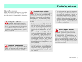 Primer encuentro 17
Ajustar los asientos
Ajustar los asientos
Antes de comenzar a conducir, coloque el
asiento del conductor en la posición co
rrecta respecto a los pedales y al volante.
¡Peligro de sufrir lesiones!
Asegúrese de no aprisionar a nadie al
ajustar los asientos. Tenga en cuenta las in
dicaciones relativas al sistema de airbag.
¡Peligro de sufrir lesiones!
Tenga en cuenta lo siguiente para
reducir el riesgo de sufrir lesiones
graves o incluso mortales a causa de un
accidente con elevada deceleración,
por ejemplo, al inflarse un airbag en
cuestión de milésimas o una frenada
brusca:
 Todos los ocupantes del vehículo de
ben adoptar una posición de asiento
que les permita colocarse correcta
mente el cinturón de seguridad, y que
esté lo más alejada posible del air
bag.
La posición de asiento del conductor
debe permitirle manejar el vehículo
con seguridad. Los brazos del con
ductor deben quedar formando un li
gero ángulo al sujetar el volante de la
dirección. El conductor debe mante
ner una distancia con respecto a los
pedales que le permita pisarlos a fon
do fácilmente.
 Coloque el asiento del acompañante lo
más atrás posible, especialmente si
asegura un niño con dispositivo de
retención para niños* montado en di
cho asiento.
 Los ocupantes del vehículo deben lle
var siempre correctamente colocado
el cinturón de seguridad y apoyar la
espalda en el respaldo del asiento,
que a su vez debe estar ajustado en
posición casi vertical. La parte pos
terior de la cabeza debe apoyarse en
el reposacabezas, aproximadamente
a la altura de los ojos.
¡Peligro de accidente!
Ajuste el asiento del conductor
solamente cuando el vehículo esté para
do. De lo contrario, al mover el asiento,
podría distraerse de la conducción,
perder el control del vehículo y provo
car un accidente.
¡Peligro de sufrir lesiones!
En caso de deterioros en los
asientos, acuda un taller cualificado
(por ejemplo, un smart center).
El asiento forma parte del sistema de
seguridad, al igual que, por ejemplo, el
cinturón de seguridad y el airbag. La
función de seguridad sólo queda garan
tizada en caso de que los asientos estén
en perfecto estado.
BA fortwo MJ06_Spanish.book Seite 17 Dienstag, 25. Oktober 2005 4:50 16
 