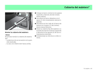 Al completo 189
Cubierta del maletero*
Montar la cubierta del maletero
¡Nota!
Es preciso montar la cubierta de manera
que
 la abertura (A) se encuentre en la posi
ción mostrada.
 la cara con relieve mire hacia arriba.
쮿 Coloque la barra central en los apoyos
izquierdo y derecho (B) del revesti
miento lateral.
쮿 Introduzca la barra delantera en el
apoyo (C) del revestimiento lateral iz
quierdo.
쮿 Introduzca el otro lado de la barra de
lantera en el apoyo (C) del revesti
miento lateral derecho.
쮿 Tense la cubierta fija del maletero co
locando las barras traseras izquierda
y derecha en los apoyos (D) de los re
vestimientos laterales.
쮿 El desmontaje se efectúa en orden in
verso.
BA fortwo MJ06_Spanish.book Seite 189 Dienstag, 25. Oktober 2005 4:50 16
 