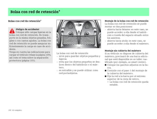 190 Al completo
Bolsa con red de retención*
Bolsa con red de retención*
La bolsa con red de retención
 sirve para guardar objetos pequeños y
ligeros.
 evita que los objetos pequeños se des
licen dentro del habitáculo o el male
tero.
 es extraíble y se puede utilizar como
red portaobjetos.
Montaje de la bolsa con red de retención
La bolsa con red de retención se puede
montar en dos posiciones:
 abierta hacia delante: en este caso, se
puede acceder a ella desde el habitá
culo a través del espacio situado entre
los asientos.
 abierta hacia atrás: en este caso, se
puede acceder a ella desde el maletero.
Montaje sin cubierta del maletero
Si su vehículo no dispone de cubierta del
maletero, precisará de una barra adicio
nal que está disponible en un taller cua
lificado (por ejemplo, un smart center).
쮿 Coloque los ganchos adjuntos en la ba
rra.
쮿 Continúe con el paso 3 del montaje de
la cubierta del maletero.
쮿 Fije la red a la barra por el extremo
superior de la cinta de velcro.
 La bolsa con red de retención queda
estable.
¡Peligro de accidente!
Coloque sólo cargas ligeras en la
bolsa con red de retención. No trans
porte en la misma objetos pesados, frá
giles o con cantos agudos. La bolsa con
red de retención no puede asegurar su
ficientemente la carga en caso de acci
dente.
Tenga en cuenta las indicaciones para
cargar el vehículo (véase la página 199),
así como el tema sobre la separación
protectora (página 193).
BA fortwo MJ06_Spanish.book Seite 190 Dienstag, 25. Oktober 2005 4:50 16
 