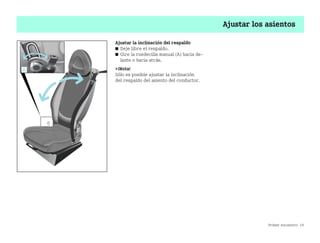 Primer encuentro 19
Ajustar los asientos
Ajustar la inclinación del respaldo
쮿 Deje libre el respaldo.
쮿 Gire la ruedecilla manual (A) hacia de
lante o hacia atrás.
¡Nota!
Sólo es posible ajustar la inclinación
del respaldo del asiento del conductor.
BA fortwo MJ06_Spanish.book Seite 19 Dienstag, 25. Oktober 2005 4:50 16
 