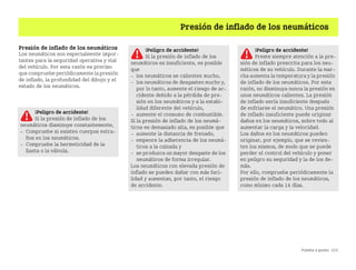 Puesta a punto 215
Presión de inflado de los neumáticos
Presión de inflado de los neumáticos
Los neumáticos son especialmente impor
tantes para la seguridad operativa y vial
del vehículo. Por esta razón es preciso
que compruebe periódicamente la presión
de inflado, la profundidad del dibujo y el
estado de los neumáticos.
¡Peligro de accidente!
Si la presión de inflado de los
neumáticos es insuficiente, es posible
que
 los neumáticos se calienten mucho,
 los neumáticos de desgasten mucho y,
por lo tanto, aumente el riesgo de ac
cidente debido a la pérdida de pre
sión en los neumáticos y a la estabi
lidad diferente del vehículo,
 aumente el consumo de combustible.
Si la presión de inflado de los neumá
ticos es demasiado alta, es posible que
 aumente la distancia de frenado,
 empeore la adherencia de los neumá
ticos a la calzada y
 se produzca un mayor desgaste de los
neumáticos de forma irregular.
Los neumáticos con elevada presión de
inflado se pueden dañar con más faci
lidad y aumentan, por tanto, el riesgo
de accidente.
¡Peligro de accidente!
Preste siempre atención a la pre
sión de inflado prescrita para los neu
máticos de su vehículo. Durante la mar
cha aumenta la temperatura y la presión
de inflado de los neumáticos. Por esta
razón, no disminuya nunca la presión en
unos neumáticos calientes. La presión
de inflado sería insuficiente después
de enfriarse el neumático. Una presión
de inflado insuficiente puede originar
daños en los neumáticos, sobre todo al
aumentar la carga y la velocidad.
Los daños en los neumáticos pueden
originar, por ejemplo, que se revien
ten los mismos, de modo que se puede
perder el control del vehículo y poner
en peligro su seguridad y la de los de
más.
Por ello, compruebe periódicamente la
presión de inflado de los neumáticos,
como mínimo cada 14 días.
¡Peligro de accidente!
Si la presión de inflado de los
neumáticos disminuye constantemente,
 Compruebe si existen cuerpos extra
ños en los neumáticos.
 Compruebe la hermeticidad de la
llanta o la válvula.
BA fortwo MJ06_Spanish.book Seite 215 Dienstag, 25. Oktober 2005 4:50 16
 