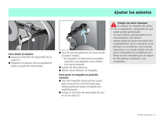 Primer encuentro 21
Ajustar los asientos
Para abatir el asiento:
쮿 Saque el cinturón de seguridad de la
guía (C).
쮿 Desplace el asiento del acompañante
hasta la posición intermedia.
쮿 Tire de las dos palancas (D) hacia atrás
al mismo tiempo.
 El respaldo se desenclava automáti
camente y se desplaza unos milíme
tros hacia delante.
쮿 Suelte las dos palancas.
쮿 Abatir hacia delante el respaldo.
Para poner el respaldo en posición
vertical:
쮿 Tire del respaldo hacia arriba y pón
galo en posición vertical hasta que
ambas palancas hayan encajado per
ceptiblemente.
쮿 Ponga el cinturón de seguridad de nue
vo en su guía (C).
¡Peligro de sufrir lesiones!
Al rebatir el respaldo del asien
to del acompañante, asegúrese de que
 nadie quede aprisionado
 no haya objetos aprisionados en el
enclavamiento del asiento
 ambas palancas hayan encajado per
ceptiblemente. De lo contrario, si se
produce un accidente, una frenada
repentina o un viraje rápido, los ob
jetos contenidos en el maletero po
drían no ser retenidos por el respal
do del asiento y lesionar a los
ocupantes.
BA fortwo MJ06_Spanish.book Seite 21 Dienstag, 25. Oktober 2005 4:50 16
 