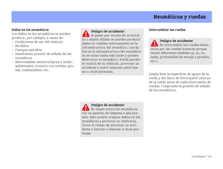 ¿Problemas? 247
Neumáticos y ruedas
Daños en los neumáticos
Los daños en los neumáticos se pueden
producir, por ejemplo, a causa de:
 Condiciones de uso del vehículo
 Bordillos
 Cuerpos extraños
 Insuficiente presión de inflado de los
neumáticos
 Adversidades meteorológicas y medio
ambientales, contacto con aceites, gra
sas, combustibles, etc.
Intercambiar las ruedas
Limpie bien la superficie de apoyo de la
rueda y del disco de freno/parte interior
de la rueda antes de cada intercambio de
ruedas. Compruebe la presión de inflado
de los neumáticos.
¡Peligro de accidente!
Al pasar por encima de un bordi
llo u objeto afilado se pueden producir
daños no visibles externamente en la
infraestructura del neumático. Los da
ños en la infraestructura del neumático
no se notan hasta más tarde y pueden
deteriorar el neumático. Puede perder
el control de su vehículo, provocar un
accidente y sufrir lesiones usted mis
mo u otras personas.
¡Peligro de accidente!
No limpie nunca los neumáticos
con un aparato de limpieza a alta pre
sión. Esto podría originar daños en los
neumáticos y provocar su ineficacia.
Corre el riesgo de provocar un acci
dente y herirse o lesionar a otras per
sonas.
¡Peligro de accidente!
No intercambie las ruedas delan
teras por las ruedas traseras porque
tienen diferentes medidas (p. ej., ta
maño, profundidad de encaje a presión,
etc.).
BA fortwo MJ06_Spanish.book Seite 247 Dienstag, 25. Oktober 2005 4:50 16
 