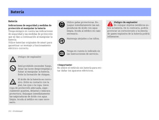 252 ¿Problemas?
Batería
Batería
Indicaciones de seguridad y medidas de
protección al manipular la batería
Tenga siempre en cuenta las indicaciones
de seguridad y las medidas de protección
que se dan a continuación al manipular la
batería.
Utilice baterías originales de smart para
garantizar un montaje y funcionamiento
eléctrico correcto.
¡Importante!
No utilice el vehículo sin batería para evi
tar dañar los aparatos eléctricos.
¡Peligro de explosión!
Está prohibido encender fuego,
dejar las luces desprotegidas y
fumar al manipular la batería.
Evite la formación de chispas.
El ácido de la batería es corro
sivo. Evite su contacto con la
piel, los ojos o la ropa. Lleve
ropa de protección adecuada, espe
cialmente guantes, delantal y máscara
protectora. Enjuague inmediatamente
las salpicaduras de ácido con agua
limpia. Acuda al médico en caso nece
sario.
Utilice gafas protectoras. En
juague inmediatamente las sal
picaduras de ácido con agua
limpia. Acuda al médico en caso
necesario.
Mantenga alejados a los niños.
Tenga en cuenta lo indicado en
las Instrucciones de servicio.
¡Peligro de explosión!
No coloque objetos metálicos so
bre la batería. De lo contrario, podría
provocar un cortocircuito y la mezcla
de gases explosiva de la batería podría
inflamarse.
BA fortwo MJ06_Spanish.book Seite 252 Dienstag, 25. Oktober 2005 4:50 16
 