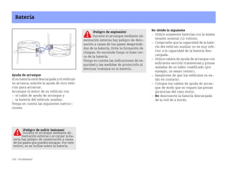 256 ¿Problemas?
Batería
Ayuda de arranque
Si su batería está descargada y el vehículo
no arranca, solicite la ayuda de otro vehí
culo para arrancar.
Arranque el motor de su vehículo con
 el cable de ayuda de arranque y
 la batería del vehículo auxiliar.
Tenga en cuenta las siguientes instruc
ciones.
No olvide lo siguiente
 Utilice solamente baterías con la misma
tensión nominal (12 voltios).
 Compruebe que la capacidad de la bate
ría del vehículo auxiliar no es muy infe
rior a la capacidad de la batería des
cargada.
 Utilice cables de ayuda de arranque con
suficiente sección transversal y pinzas
aisladas de un taller cualificado (por
ejemplo, un smart center).
 Asegúrese de que los vehículos no es
tán en contacto.
 Coloque los cables de ayuda de arran
que de modo que no toquen las piezas
giratorias del vano motor.
 No desconecte la batería descargada
de la red de a bordo.
¡Peligro de explosión!
Durante el arranque mediante ali
mentación externa hay peligro de deto
nación a causa de los gases desprendi
dos de la batería. Evite la formación de
chispas. No encienda fuego ni fume cer
ca de la batería.
Tenga en cuenta las indicaciones de se
guridad y las medidas de protección al
efectuar trabajos en la batería .
¡Peligro de sufrir lesiones!
Durante el arranque mediante ali
mentación externa o al cargar la ba
tería hay peligro de causticación a causa
de los gases que pueden escapar. Por este
motivo, no se incline sobre la batería.
BA fortwo MJ06_Spanish.book Seite 256 Dienstag, 25. Oktober 2005 4:50 16
 
