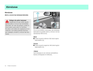 24 Primer encuentro
Elevalunas
Elevalunas
Abrir y cerrar las ventanas laterales
Con el encendido conectado, las ventanas
laterales se pueden abrir y cerrar con los
elevalunas eléctricos.
Abrir
쮿 Pulse la parte inferior del interruptor
basculante (A).
Cerrar
쮿 Pulse la parte superior del interruptor
basculante (A).
¡Nota!
Las ventanas no se cierran automática
mente al bloquear el vehículo.
¡Peligro de sufrir lesiones!
Asegúrese de que nadie quede
aprisionado al cerrar las ventanillas
laterales. En caso de peligro, pulse el
interruptor para abrir la ventana.
No deje a los niños sin vigilancia en el
vehículo. Los niños podrían herirse,
por ejemplo, al abrir y cerrar las ven
tanas.
BA fortwo MJ06_Spanish.book Seite 24 Dienstag, 25. Oktober 2005 4:50 16
 