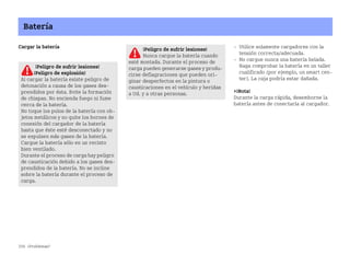 258 ¿Problemas?
Batería
Cargar la batería  Utilice solamente cargadores con la
tensión correcta/adecuada.
 No cargue nunca una batería helada.
Haga comprobar la batería en un taller
cualificado (por ejemplo, un smart cen
ter). La caja podría estar dañada.
¡Nota!
Durante la carga rápida, desemborne la
batería antes de conectarla al cargador.
¡Peligro de sufrir lesiones!
Nunca cargue la batería cuando
esté montada. Durante el proceso de
carga pueden generarse gases y produ
cirse deflagraciones que pueden ori
ginar desperfectos en la pintura o
causticaciones en el vehículo y heridas
a Ud. y a otras personas.
¡Peligro de sufrir lesiones!
¡Peligro de explosión!
Al cargar la batería existe peligro de
detonación a causa de los gases des
prendidos por ésta. Evite la formación
de chispas. No encienda fuego ni fume
cerca de la batería.
No toque los polos de la batería con ob
jetos metálicos y no quite los bornes de
conexión del cargador de la batería
hasta que éste esté desconectado y no
se expulsen más gases de la batería.
Cargue la batería sólo en un recinto
bien ventilado.
Durante el proceso de carga hay peligro
de causticación debido a los gases des
prendidos de la batería. No se incline
sobre la batería durante el proceso de
carga.
BA fortwo MJ06_Spanish.book Seite 258 Dienstag, 25. Oktober 2005 4:50 16
 