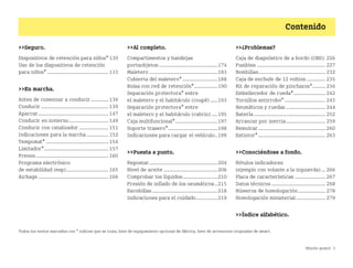 ¡Mucho gusto! 3
Contenido
Todos los textos marcados con * indican que se trata, bien de equipamiento opcional de fábrica, bien de accesorios originales de smart.
Seguro.
Dispositivos de retención para niños* 130
Uso de los dispositivos de retención
para niños* .......................................... 133
En marcha.
Antes de comenzar a conducir............ 136
Conducir .............................................. 139
Aparcar................................................ 147
Conducir en invierno........................... 149
Conducir con catalizador .................... 151
Indicaciones para la marcha............... 152
Tempomat*........................................... 154
Limitador*............................................ 157
Frenos.................................................. 160
Programa electrónico
de estabilidad (esp)............................. 165
Airbags ................................................ 166
Al completo.
Compartimentos y bandejas
portaobjetos ........................................174
Maletero ...............................................183
Cubierta del maletero* ........................188
Bolsa con red de retención*................190
Separación protectora* entre
el maletero y el habitáculo (coupé) .....193
Separación protectora* entre
el maletero y el habitáculo (cabrio) ....195
Caja multifuncional*.............................197
Soporte trasero*..................................198
Indicaciones para cargar el vehículo..199
Puesta a punto.
Repostar...............................................204
Nivel de aceite .....................................206
Comprobar los líquidos........................210
Presión de inflado de los neumáticos..215
Escobillas.............................................218
Indicaciones para el cuidado...............219
¿Problemas?
Caja de diagnóstico de a bordo (OBD) 226
Fusibles ............................................... 227
Bombillas.............................................. 232
Caja de enchufe de 12 voltios............. 235
Kit de reparación de pinchazos*......... 236
Embellecedor de rueda*...................... 242
Tornillos antirrobo* ............................ 243
Neumáticos y ruedas ........................... 244
Batería ................................................. 252
Arrancar por inercia........................... 259
Remolcar.............................................. 260
Extintor* .............................................. 263
Conociéndose a fondo.
Rótulos indicadores
(ejemplo con volante a la izquierda)... 266
Placa de características ..................... 267
Datos técnicos ..................................... 268
Números de homologación................... 278
Homologación ministerial .................... 279
Índice alfabético.
BA fortwo MJ06_Spanish.book Seite 3 Dienstag, 25. Oktober 2005 4:50 16
 