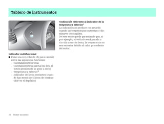 48 Primer encuentro
Tablero de instrumentos
Indicador multifuncional
쮿 Pulse una vez el botón (A) para cambiar
entre las siguientes funciones:
 Cuentakilómetros total
 Cuentakilómetros parcial (si deja el
botón presionado se pone a cero)
 Temperatura exterior*
 Indicador de litros restantes (cuan
do hay menos de 5 litros de combus
tible en el depósito)
Indicación referente al indicador de la
temperatura exterior*
La indicación se produce con retardo
cuando las temperaturas aumentan o dis
minuyen con rapidez.
De este modo queda garantizado que, si
por ejemplo, el vehículo está parado o
circula a marcha lenta, la temperatura no
sea excesiva debido al calor procedente
del motor.
BA fortwo MJ06_Spanish.book Seite 48 Dienstag, 25. Oktober 2005 4:50 16
 
