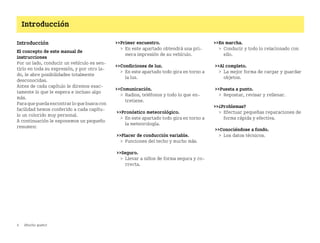 4 ¡Mucho gusto!
Introducción
Introducción
El concepto de este manual de
instrucciones
Por un lado, conducir un vehículo es sen
tirlo en toda su expresión, y por otro la
do, le abre posibilidades totalmente
desconocidas.
Antes de cada capítulo le diremos exac
tamente lo que le espera e incluso algo
más.
Paraquepuedaencontrarloquebuscacon
facilidad hemos conferido a cada capítu
lo un colorido muy personal.
A continuación le exponemos un pequeño
resumen:
Primer encuentro.
 En este apartado obtendrá una pri
mera impresión de su vehículo.
Condiciones de luz.
 En este apartado todo gira en torno a
la luz.
Comunicación.
 Radios, teléfonos y todo lo que en
tretiene.
Pronóstico meteorológico.
 En este apartado todo gira en torno a
la meteorología.
Placer de conducción variable.
 Funciones del techo y mucho más.
Seguro.
 Llevar a niños de forma segura y co
rrecta.
En marcha.
 Conducir y todo lo relacionado con
ello.
Al completo.
 La mejor forma de cargar y guardar
objetos.
Puesta a punto.
 Repostar, revisar y rellenar.
¿Problemas?
 Efectuar pequeñas reparaciones de
forma rápida y efectiva.
Conociéndose a fondo.
 Los datos técnicos.
BA fortwo MJ06_Spanish.book Seite 4 Dienstag, 25. Oktober 2005 4:50 16
 