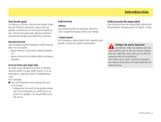 ¡Mucho gusto! 5
Introducción
Una breve guía
Lo bueno, si breve, dos veces bueno. Para
que se divierta leyendo y para que se
pueda concentrar en los puntos esencia
les, hemos incorporado algunos elemen
tos estructurales que debería conocer.
Enumeraciones
Las enumeraciones siempre están marca
das con un guión:
 para obtener una mejor visión sinópti
ca.
 parareconocerycomprenderconmayor
rapidez.
Si es preciso que haga algo
En este caso obtendrá primero la infor
mación sobre lo que debe hacer y, si es
necesario, algunos datos complementa
rios.
Por ejemplo:
쮿 Lea atentamente este manual de ins
trucciones.
 Solamente de esta forma podrá mane
jar correctamente su vehículo y no
poner en peligro su seguridad ni la
de otros.
Indicaciones
¡Nota!
Las indicaciones le facilitan informa
ción complementaria sobre los temas.
¡Importante!
Se considera importante todo aquello que
puede ocasionar daños materiales.
Indicaciones de seguridad
Las indicaciones de seguridad advierten
de posibles riesgos para su salud o vida.
¡Peligro de sufrir lesiones!
Queremos velar al máximo por su
seguridad y por la de los otros ocupan
tes del vehículo, así como por la de los
usuarios de la vía pública.
Por esta razón, lea y observe siempre
los textos marcados con este símbolo de
advertencia.
BA fortwo MJ06_Spanish.book Seite 5 Dienstag, 25. Oktober 2005 4:50 16
 