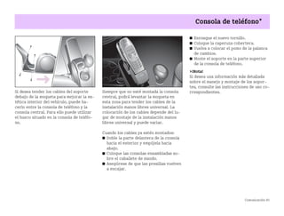 Comunicación 85
Consola de teléfono*
Si desea tender los cables del soporte
debajo de la moqueta para mejorar la es
tética interior del vehículo, puede ha
cerlo entre la consola de teléfono y la
consola central. Para ello puede utilizar
el hueco situado en la consola de teléfo
no.
Siempre que no esté montada la consola
central, podrá levantar la moqueta en
esta zona para tender los cables de la
instalación manos libres universal. La
colocación de los cables depende del lu
gar de montaje de la instalación manos
libres universal y puede variar.
Cuando los cables ya estén montados:
쮿 Doble la parte delantera de la consola
hacia el exterior y empújela hacia
abajo.
쮿 Coloque las consolas ensambladas so
bre el caballete de mando.
쮿 Asegúrese de que las presillas vuelven
a encajar.
쮿 Enrosque el nuevo tornillo.
쮿 Coloque la caperuza cobertera.
쮿 Vuelva a colocar el pomo de la palanca
de cambios.
쮿 Monte el soporte en la parte superior
de la consola de teléfono.
¡Nota!
Si desea una información más detallada
sobre el manejo y montaje de los sopor
tes, consulte las instrucciones de uso co
rrespondientes.
1
2
5
8
0
4
7
3
6
9
BA fortwo MJ06_Spanish.book Seite 85 Dienstag, 25. Oktober 2005 4:50 16
 