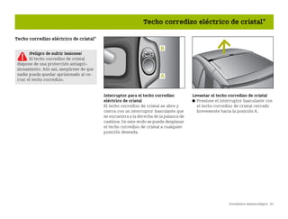 Pronóstico meteorológico 93
Techo corredizo eléctrico de cristal*
Techo corredizo eléctrico de cristal*
Interruptor para el techo corredizo
eléctrico de cristal
El techo corredizo de cristal se abre y
cierra con un interruptor basculante que
se encuentra a la derecha de la palanca de
cambios. De este modo se puede desplazar
el techo corredizo de cristal a cualquier
posición deseada.
Levantar el techo corredizo de cristal
쮿 Presione el interruptor basculante con
el techo corredizo de cristal cerrado
brevemente hacia la posición A.
¡Peligro de sufrir lesiones!
El techo corredizo de cristal
dispone de una protección antiapri
sionamiento. Aún así, asegúrese de que
nadie pueda quedar aprisionado al ce
rrar el techo corredizo.
BA fortwo MJ06_Spanish.book Seite 93 Dienstag, 25. Oktober 2005 4:50 16
 