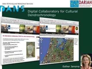 Data Archiving and Networked Services
Digital Collaboratory for Cultural
Dendrochronology
Esther Jansma
 