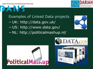 Data Archiving and Networked Services
Examples of Linked Data projects
−UK: http://data.gov.uk/
−US: http://www.data.gov/
−NL: http://politicalmashup.nl/
 