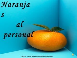 Naranja
s
al
personal
Visita: www.RenuevoDePlenitud.com
 
