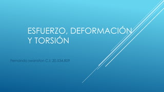 ESFUERZO, DEFORMACIÓN
Y TORSIÓN
Fernando swanston C.I: 20,534,809

 