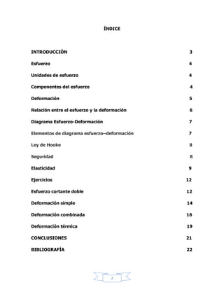 2
ESFUERZO.
El esfuerzo se define como la intensidad de las fuerzas componentes
internas distribuidas que resisten un cambio en la forma de un cuerpo. El esfuerzo
se define en términos de fuerza por unidad de área. Existen tres clases básicas de
esfuerzos: tensivo, compresivo y corte. El esfuerzo se computa sobre la base de
las dimensiones del corte transversal de una pieza antes de la aplicación de la
carga, que usualmente se llaman dimensiones originales.
Unidades.
El esfuerzo utiliza unidades de fuerza sobre unidades de área, en el sistema
internacional (SI) la fuerza es en Newton (N) y el área en metros cuadrados (m2),
el esfuerzo se expresa por N/m2 o pascal (Pa). Esta unidad es pequeña por lo que
se emplean múltiplos como el es el kilopascal (kPa), megapascal (MPa) o
gigapascal (GPa). En el sistema americano, la fuerza es en libras y el área en
pulgadas cuadradas, así el esfuerzo queda en libras sobre pulgadas cuadradas
(psi). Particularmente en Venezuela la unidad más empleada es el kgf/cm2 para
denotar los valores relacionados con el esfuerzo.
Componentes del esfuerzo.
Los esfuerzos originados por fuerzas de superficie son también magnitudes
de tipo vectorial que se pueden descomponer y componerse como tales. En el caso
general, un vector esfuerzo que actúa sobre un plano lo hace en forma oblicua a
él. Un esfuerzo que actué perpendicularmente a un plano se denomina esfuerzo
normal, y uno que actué paralelamente a un plano se denomina esfuerzo de
cizalla.
Un vector de esfuerzo oblicuo ¨n¨ puede descomponerse en uno
perpendicular al plano y otro paralelo a él (Fig. 2.3). Esta descomposición da lugar
 