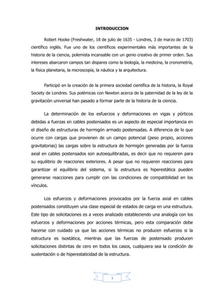 3
a las componentes del esfuerzo que se llaman, respectivamente normales y de
cizalla, denotándose con las letras griegas sigma (σ) y tau (τ) Respectivamente.
El esfuerzo normal (σn) es el que tiende a comprimir o separar (según sea
compresivo o tensiónal), las dos partes del cuerpo que quedan a ambos lados del
plano sobre b el que actúa. En cambio con el esfuerzo de cizalla, tiende a romper
el cuerpo por ese plano, y a desplazar las dos mitades del cuerpo uno junto a la
otra. Las componentes de un esfuerzo (E) que actúa sobre un plano con el que
forma un ángulo, son:
σ = sen θ y τ = cos θ
DEFORMACIÓN.
La deformación se define como el cambio de forma de un cuerpo, el cual se
debe al esfuerzo, al cambio térmico, al cambio de humedad o a otras causas. En
conjunción con el esfuerzo directo, la deformación se supone como un cambio
lineal y se mide en unidades de longitud. En los ensayos de torsión se acostumbra
medir la deformación cómo un ángulo de torsión (en ocasiones llamados
detrusión) entre dos secciones especificadas.
Cuando la deformación se define como el cambio por unidad de longitud en
una dimensión lineal de un cuerpo, el cual va acompañado por un cambio de
esfuerzo, se denomina deformación unitaria debida a un esfuerzo. Es una razón o
número no dimensional, y es, por lo tanto, la misma sin importar las unidades
expresadas (figura 1), su cálculo se puede realizar mediante la siguiente
expresión:
£ = e / L
Donde,
£ : es la deformación unitaria
 