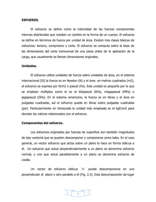 4
e: es la deformación
L: es la longitud del elemento
Figura 1: Relación entre la deformación unitaria y la deformación.
Si un cuerpo es sometido a esfuerzo tensivo o compresivo en una dirección
dada, no solo ocurre deformación en esa dirección (dirección axial) sino también
deformaciones unitarias en direcciones perpendiculares a ella (deformación
lateral). Dentro del rango de acción elástica la compresión entre las deformaciones
lateral y axial en condiciones de carga uniaxial (es decir en un solo eje) es
denominada relación de Poisson. La extensión axial causa contracción lateral, y
viceversa.
Relación entre el esfuerzo y la deformación.
La deformación se define como cualquier cambio en la posición o en las
relaciones geométricas internas sufridas por un cuerpo siendo consecuencia de la
aplicación de un campo de esfuerzos, por lo que se manifiesta como un cambo de
forma, de posición, de volumen o de orientación. Puede tener todos estos
componentes, cuando esto ocurre se dice que la deformación es total.
 
