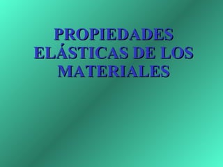 PROPIEDADES ELÁSTICAS DE LOS MATERIALES 