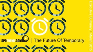 The Future Of Temporary|
ExecutiveSummary|March2015
 