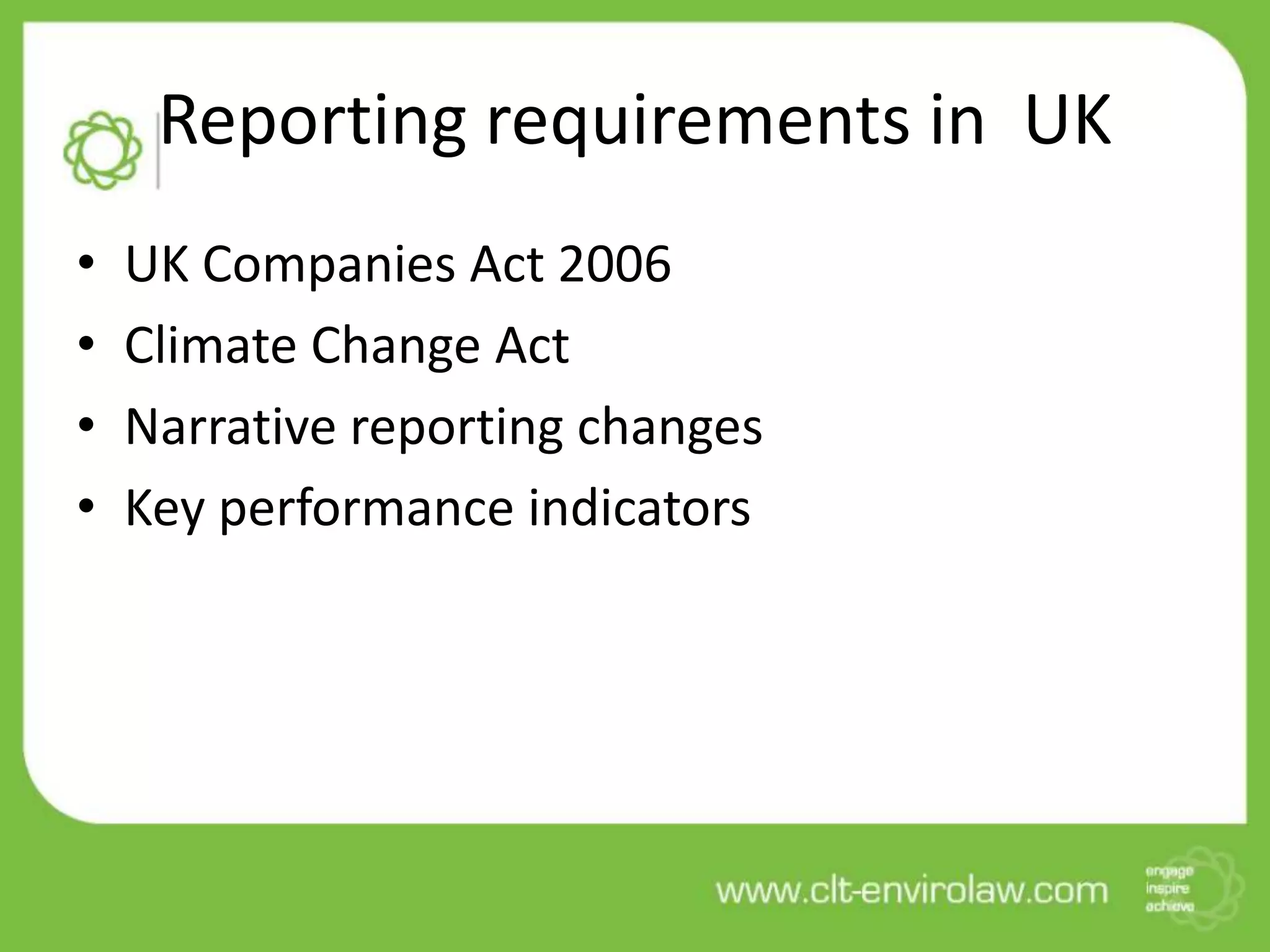 Reporting requirements in UK
• UK Companies Act 2006
• Climate Change Act
• Narrative reporting changes
• Key performance indicators
 
