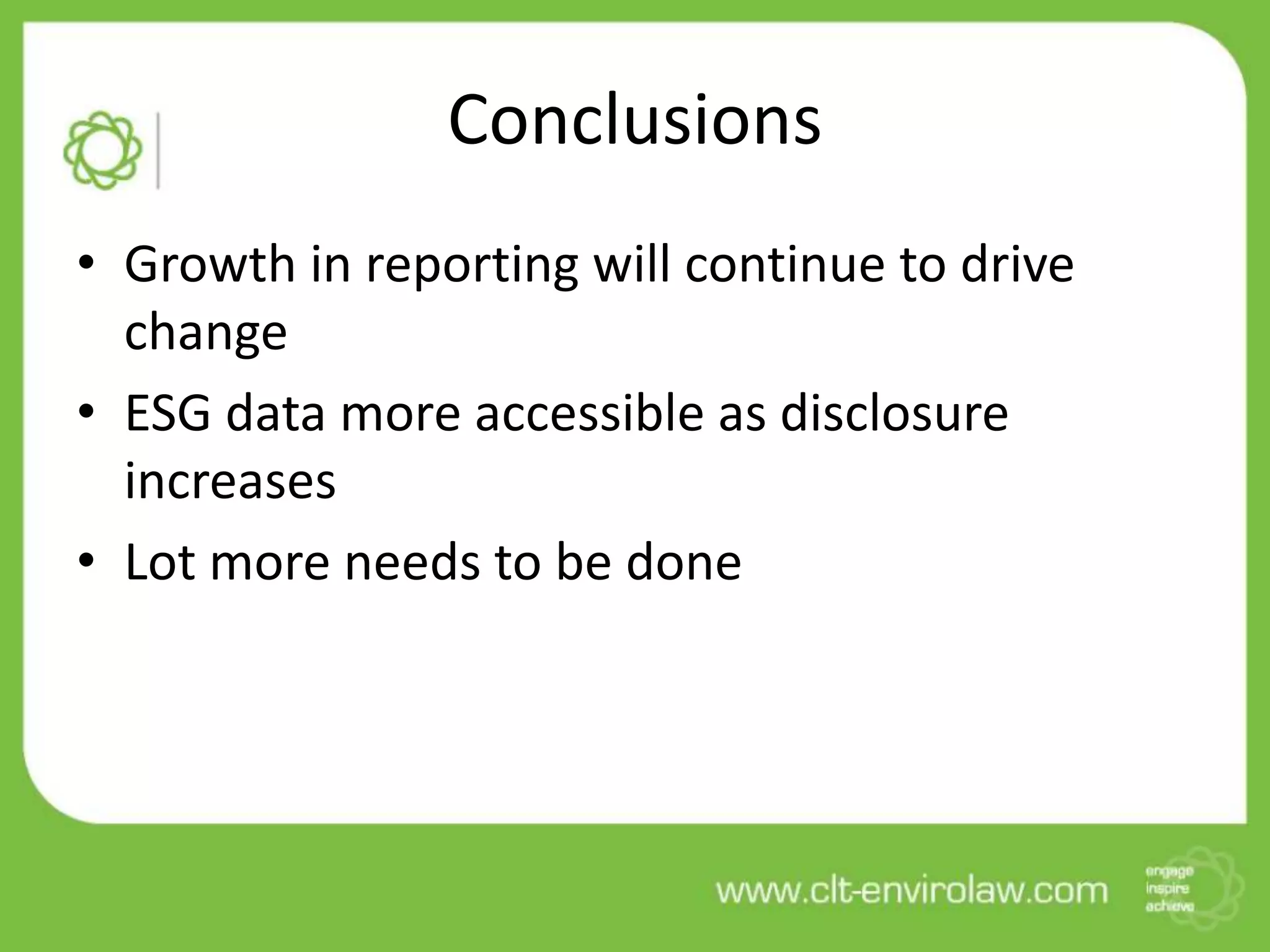 Conclusions
• Growth in reporting will continue to drive
change
• ESG data more accessible as disclosure
increases
• Lot more needs to be done
 