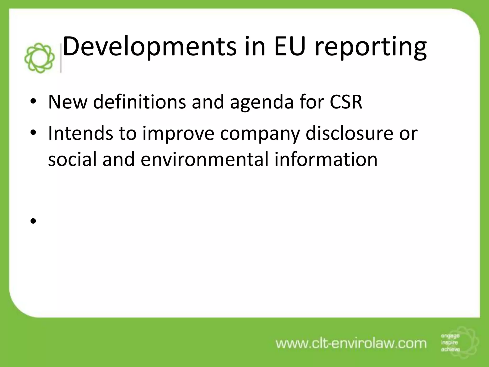 Developments in EU reporting
• New definitions and agenda for CSR
• Intends to improve company disclosure or
social and environmental information
•
 