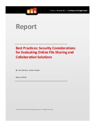 Report  
Best Practices: Security Considerations
for Evaluating Online File Sharing and
Collaboration Solutions
By Terri McClure, Senior Analyst
March 2014
© 2014 by The Enterprise Strategy Group, Inc. All Rights Reserved.
 
