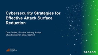 Dave Gruber, Principal Industry Analyst
Chandrashekhar, CEO, SecPod
Cybersecurity Strategies for
Effective Attack Surface
Reduction
 