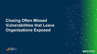 Closing Often Missed
Vulnerabilities that Leave
Organizations Exposed
 