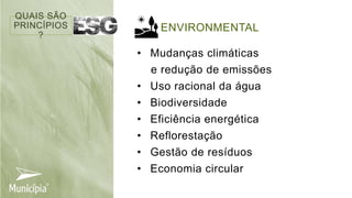 PROBLEM
A
ENVIRONMENTAL
• Mudanças climáticas
e redução de emissões
• Uso racional da água
• Biodiversidade
• Eficiência energética
• Reflorestação
• Gestão de resíduos
• Economia circular
QUAIS SÃO
PRINCÍPIOS
?
 