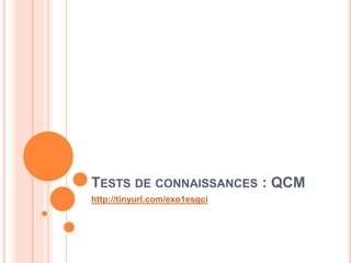 5
TESTS DE CONNAISSANCES : QCM
http://tinyurl.com/exo1esgci
 