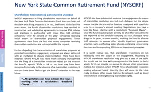Shareholder Resolutions & Constructive Dialogue
New York State Common Retirement Fund (NYSCRF)
NYSCRF experience in filing shareholder resolutions on behalf of
the New York State Common Retirement Fund does not bear out
the claim that filing proposals is, in fact, inefficient. In the last five
years alone, the Fund’s shareholder resolutions have resulted in
constructive and substantive agreements to improve ESG policies
and practices in partnership with more than 100 portfolio
companies—over 40 percent of the 250+ companies receiving
initial letters or shareholder proposal engagements. These
agreements stem from the fact that many companies receiving
shareholder resolutions are not surprised by the request.
Further dispelling the characterization of shareholder proposals as
potentially combative engagement, proposals are always delivered
with an invitation to discuss implementation. There have been
instances where NYSCRF has heard from company management
that the filing of a shareholder resolution helped put the issue on
the board’s agenda. While a risk or an issue may have been
recognized internally, in the absence of a shareholder resolution, it
may not have been likely to get the board’s attention in the near
future.
12
“…Negotiations can have a laser-like focus—
starting with a resolution’s ‘Resolved
Clause’…”
NYSCRF also have substantial evidence that engagement by means
of shareholder resolution can fast-track dialogue for the simple
reason that the clock is set for directors to respond with specificity
prior to a company’s annual meeting. Negotiations can have a
laser-like focus—starting with a resolution’s “Resolved Clause”—
since the fund request speaks directly to what they would like to
see improved at the portfolio company. As such, dialogue rarely
drags on for years, or even months, enabling the fund to allocate
staff resources to pursue other equally important governance
activities, such as effecting policy change, enhancing proxy voting
functions and incorporating ESG into our investment processes.
It is worth noting, too, that shareholder resolutions do not
necessarily limit the scope of the engagement. According to
NYSCRF shareholder resolution may give you a seat at the table.
You should use this time with management or the board (or both)
wisely, for it can provide an avenue to discuss other governance
matters. For instance, when NYSCRF files a shareholder resolution
seeking enhanced board diversity, they will come to the table
ready to discuss other issues that may be relevant, such as board
entrenchment or strengthening shareholder rights.
Nawar
Alsaadi
Equities
Original
Document
Page:
16
 