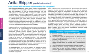 Anita Skipper (ex-Aviva Investors)
30
Clear Policies Move the Needle on Stewardship and Engagement
Nawar
Alsaadi
International
Engagement
Issuer-shareholder engagement on ESG matters in the UK is comparatively
more established than in the US. One of the main reasons is that there is a
clear policy framework. The first UK Corporate Governance Code (the
Cadbury Code) was published in 1992, creating a now widely recognized
“comply or explain” benchmark for good practice. To make it work, “comply
or explain” requires engagement between shareholders and boards to
accommodate sensible deviations from the code. As a result, the Companies
Act, Takeover Panel Rules, Listing Rules, company and investor codes,
regulatory bodies, and government all support engagement between
company boards and shareholders. Importantly, the Stewardship Code, first
published in July 2010, clarified the rules of engagement for shareholders.
This further helped and encouraged shareholders to engage.
Engagement is further enhanced by the ease of in-person meetings, even at
short notice. In the UK, engagement typically includes the executive board
members (usually the CEO and CFO) as well as the independent
nonexecutive (outside) directors. However, generally, discussions on
governance and, increasingly, on environmental and social matters of
concern to shareholders are led by the nonexecutive directors. Most of the
UK’s domestic shareholders, and some non-domestic ones, are based either
in the City of London or in Edinburgh, Scotland, a short flight away.
Engagement is also made more manageable by the ownership structure of
UK companies. Normally dominated by a few large shareholders, companies
will have a good sense of the views of the majority by talking to the top 20
shareholders. This relatively tight-knit investor and corporate community
has helped establish relationships and, correspondingly, trust.
The prevailing view in the UK is that there is no substitute for direct
communication. There are no intermediaries—such as regulators, financial
and legal advisors, or proxy solicitors—who routinely intervene in director-
shareholder engagements.
Voting, a direct channel of communication for all shareholders, has significant
impact in the UK, particularly for directors If more than 50 percent of
shareholders vote against the appointment of any director, the director must
step down from the board, as such votes are binding. In order to protect
themselves, directors want to understand shareholder views. In addition, “Say
on Pay” is binding—and probably more in shareholders’ sights even than in the
US—so boards will discuss their arrangements with shareholders, often well in
advance of the proposal at the annual shareholder meeting. There are two
other significant differences between the UK and the US that inform the
approach to engagement. First, because of the preference for, and effectiveness
of, engagement, shareholder resolutions are rarely used in the UK—the
influence happens behind the scenes. Second, shareholder litigation is
extremely rare. There is an incentive in the UK to prevent destruction of value
before it happens, as it is costly and risky to bring a case to court to recover
losses, as in general the loser pays
• Board or excessive portfolio diversification makes it difficult to
engage on all stocks.
• An excessive number of intermediaries in the share ownership
chain—including trustees, consultants, fund of funds or asset
managers—slows the process.
• Stock lending obscures the link between engagement and voting
because the vote goes to the borrower, who is only a temporary
owner.
• Short-term investment horizons provide no incentive o engage.
• Conflicts of interest, through commercial relationships, may
require being on good terms with management and boards of
directors. }The costs of engagement currently are borne by the
investment firm.
Structural Engagement Obstacles
Original
Document
Page:
45
 