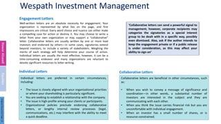 Wespath Investment Management
Well-written letters are an absolute necessity for engagement. Your
organization is represented by what lies on the page, and first
impressions are critical. Every word choice and nuance can either make
a compelling case for action or destroy it. You may choose to write a
letter from your own organization or may support a “collaborative”
letter. Collaborative letters are usually written by one or more lead
investors and endorsed by others—in some cases, signatories extend
beyond investors, to include a variety of stakeholders. Weighing the
merits of each strategy will help determine your course of action.
Individual letters are usually the most effective; however, it can be a
time-consuming endeavor and many organizations are reluctant to
devote significant resources to letter-writing.
9
Individual letters are preferred in certain circumstances,
including:
• The issue is closely aligned with your organizational priorities
or where your shareholding is particularly significant.
• You are seeking to establish a relationship with the company.
• The issue is high-profile among your clients or participants.
• Organizational policies preclude endorsing collaborative
letters, or lengthy internal review processes (legal,
communications, etc.) may interfere with the ability to meet
a quick deadline.
Individual Letters
Collaborative letters are beneficial in other circumstances, such
as:
• When you wish to convey a message of significance and
coordination—in other words, a substantial number of
investors are interested in the subject and they are
communicating with each other.
• When you think the issue carries financial risk but you are
uncomfortable with individual engagement.
• When an investor has a small number of shares, or is
resource-constrained.
Collaborative Letters
‘Collaborative letters can send a powerful signal to
management; however, corporate recipients may
categorize the signatories as a special interest
group to be dealt with in a specific way, possibly
even dismissed. Also, ask if the author intends to
keep the engagement private or if a public release
is under consideration, as this may affect your
ability to sign on’
Engagement Letters
Nawar
Alsaadi
Equities
Original
Document
Page:
13
 