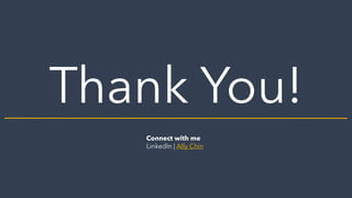 Thank You!
Connect with me
LinkedIn | Ally Chin
 