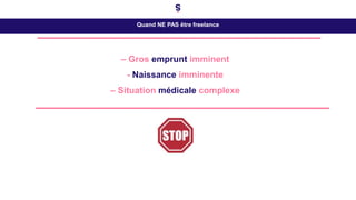 Quand NE PAS être freelance
– Gros emprunt imminent
- Naissance imminente
– Situation médicale complexe
 