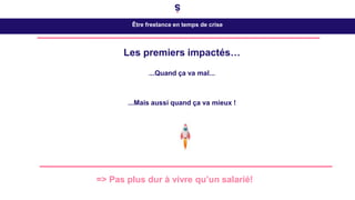 Être freelance en temps de crise
=> Pas plus dur à vivre qu’un salarié!
Les premiers impactés…
...Quand ça va mal...
...Mais aussi quand ça va mieux !
 