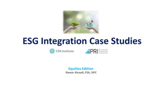 ESG Integration Case Studies
Equities Edition
Nawar Alsaadi, FSA, SIPC
 